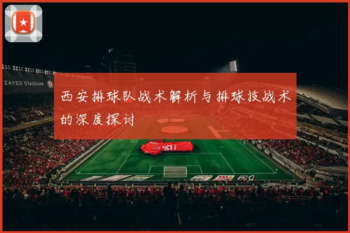 西安排球队战术解析与排球技战术的深度探讨