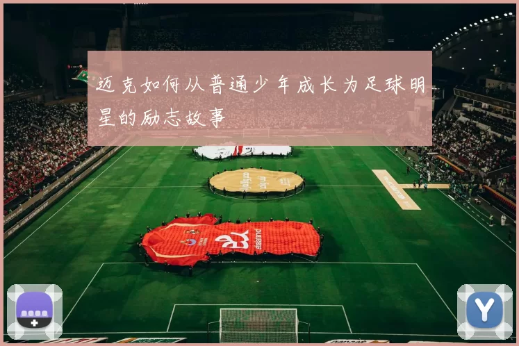 迈克如何从普通少年成长为足球明星的励志故事