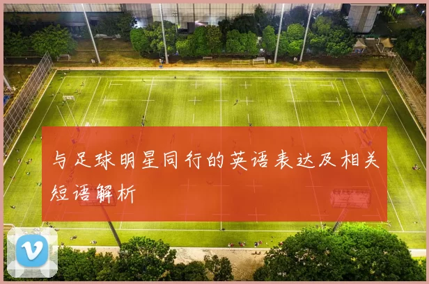 与足球明星同行的英语表达及相关短语解析