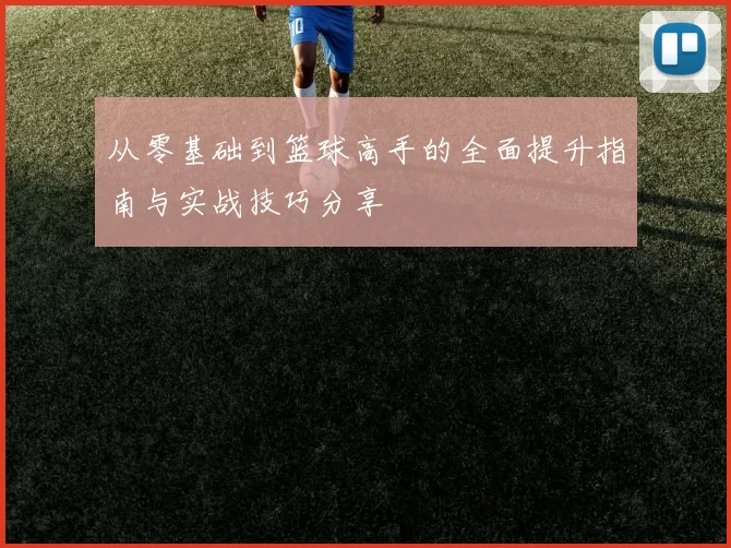 从零基础到篮球高手的全面提升指南与实战技巧分享