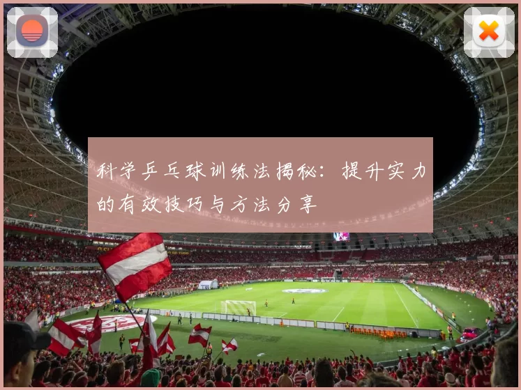 科学乒乓球训练法揭秘：提升实力的有效技巧与方法分享