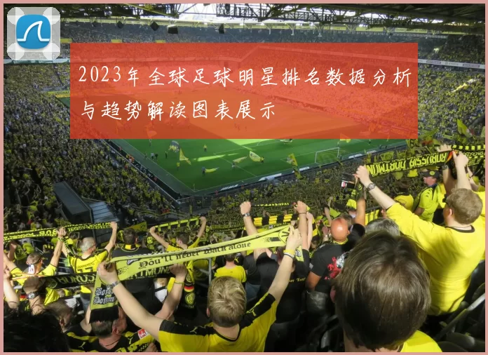 2023年全球足球明星排名数据分析与趋势解读图表展示