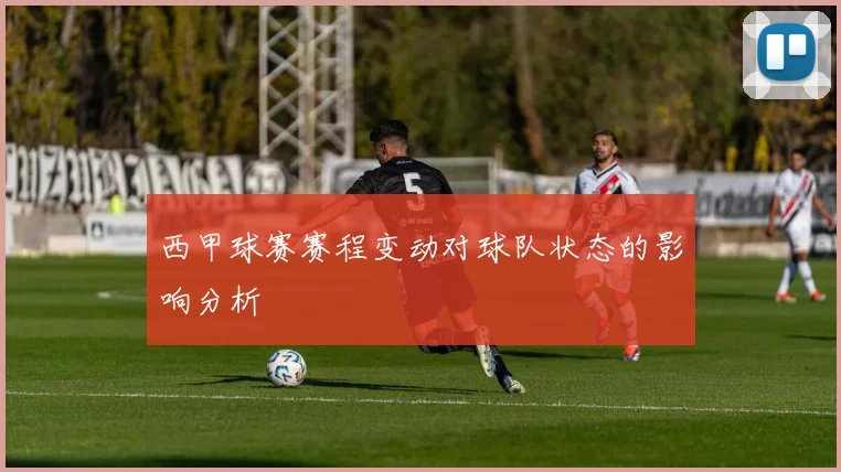 西甲球赛赛程变动对球队状态的影响分析