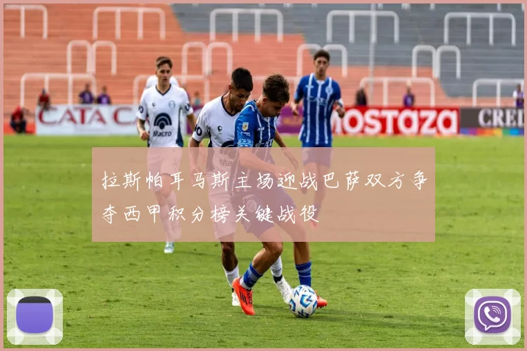 拉斯帕耳马斯主场迎战巴萨双方争夺西甲积分榜关键战役