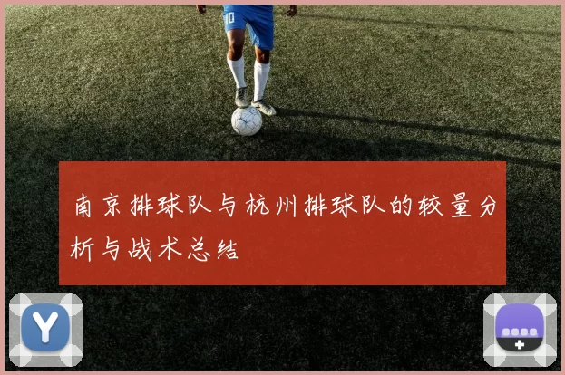南京排球队与杭州排球队的较量分析与战术总结