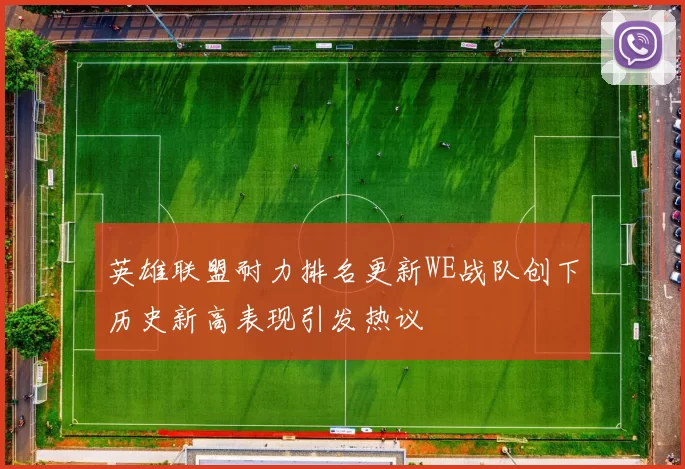 英雄联盟耐力排名更新WE战队创下历史新高表现引发热议