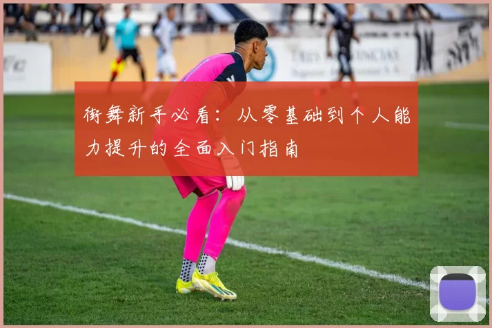 街舞新手必看：从零基础到个人能力提升的全面入门指南