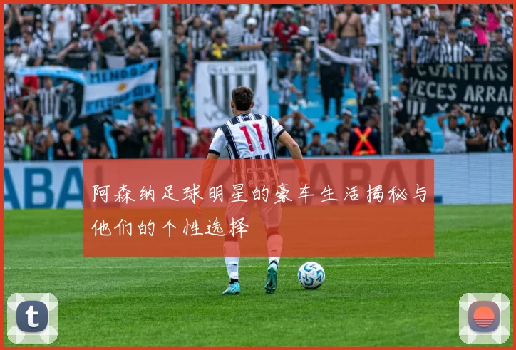 阿森纳足球明星的豪车生活揭秘与他们的个性选择